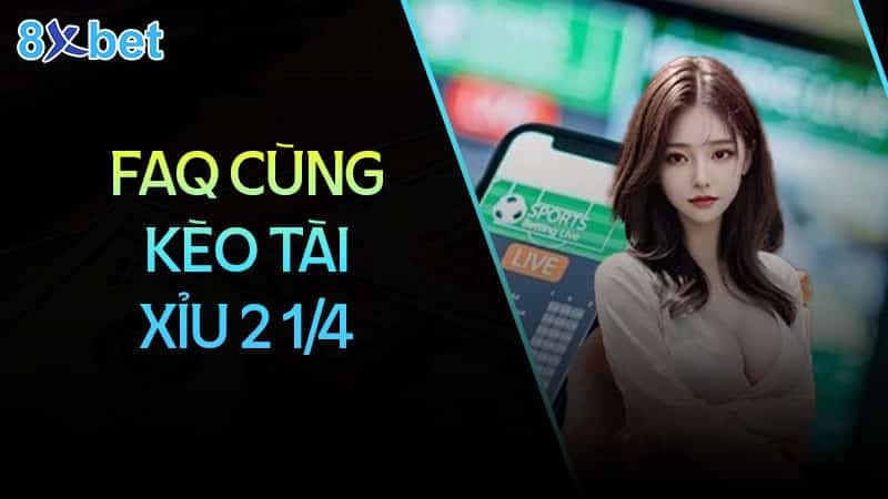 Hướng dẫn cách đọc kèo tài xỉu 2 1/4 đơn giản cho người mới Câu hỏi thường gặp khi chơi kèo tài xỉu 2 1/4
