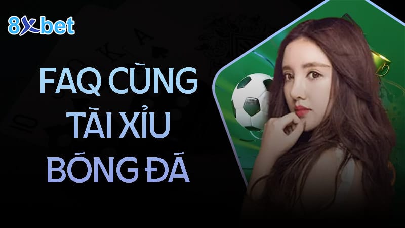Câu hỏi thường gặp khi chơi kèo tài xỉu bóng đá Câu hỏi thường gặp khi chơi kèo tài xỉu bóng đá