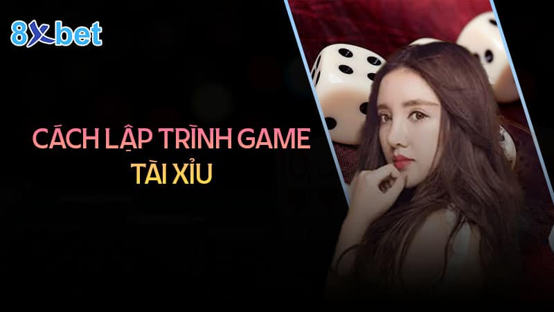 Hướng dẫn cách lập trình game tài xỉu đơn giản dễ hiểu cách lập trình game tài xỉu
