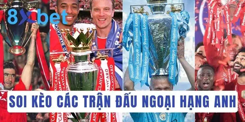 Cá độ bóng đá Anh: Soi kèo Ngoại hạng Anh hôm nay Soi kèo chi tiết các trận đấu trong mùa giải Ngoại hạng Anh